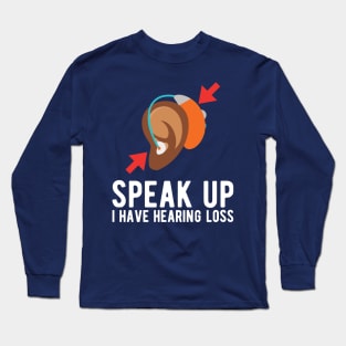 speak up i have hearing loss deaf  hearing asl  audio  impaired  sign   aid  lipread  deafness   bsl  disability communication Long Sleeve T-Shirt